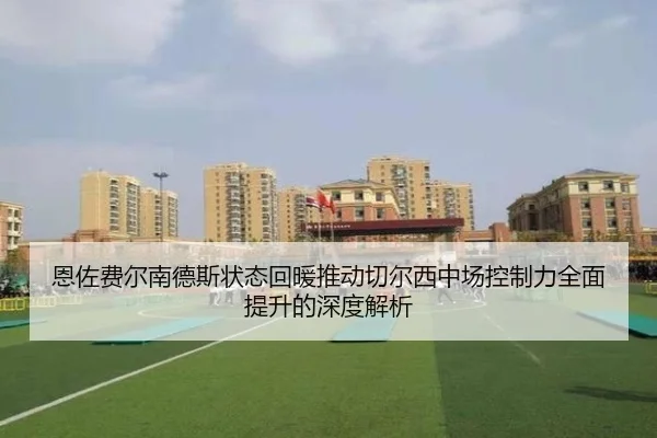 恩佐费尔南德斯状态回暖推动切尔西中场控制力全面提升的深度解析