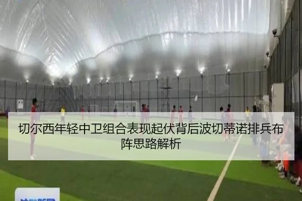 切尔西年轻中卫组合表现起伏背后波切蒂诺排兵布阵思路解析